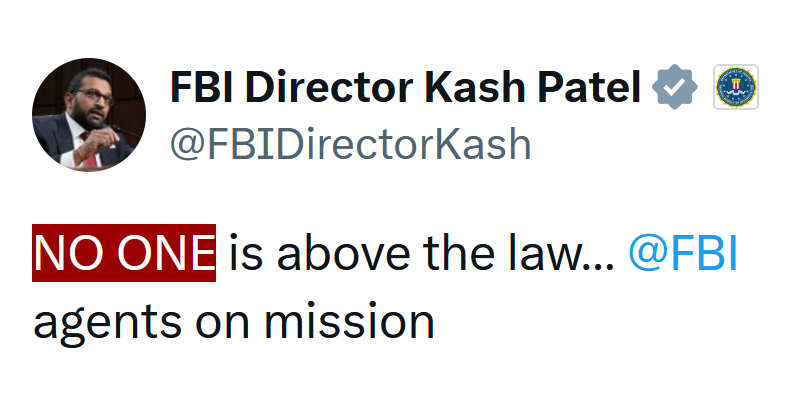 Kash Patel postant « NO ONE is above the law… @FBI agents on mission »